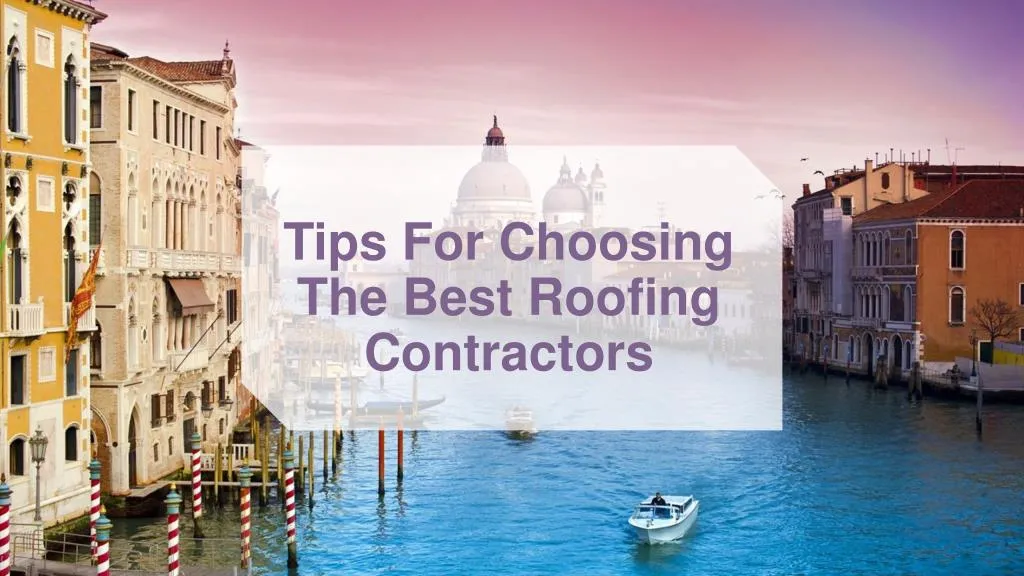 tips for choosing the best roofing contractors