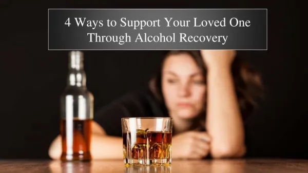 4 Ways to Support Your Loved One Through Alcohol Recovery