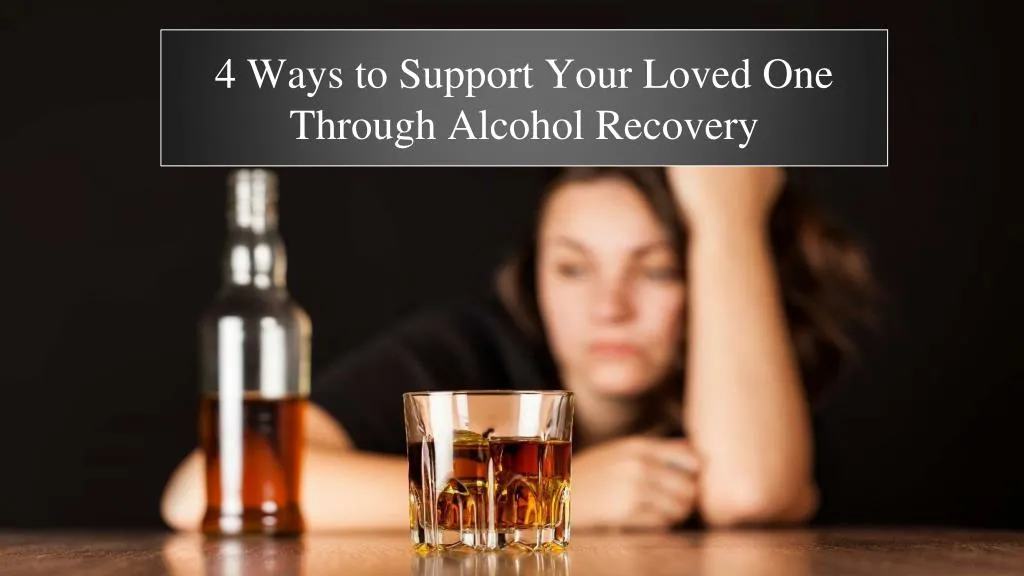4 ways to support your loved one through alcohol