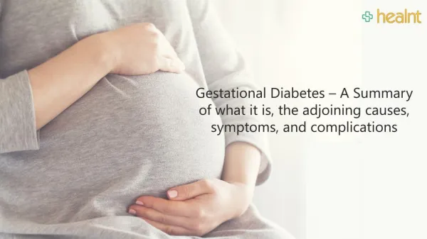 Gestational Diabetes - Summarizing what it is, its causes, symptoms, and complications