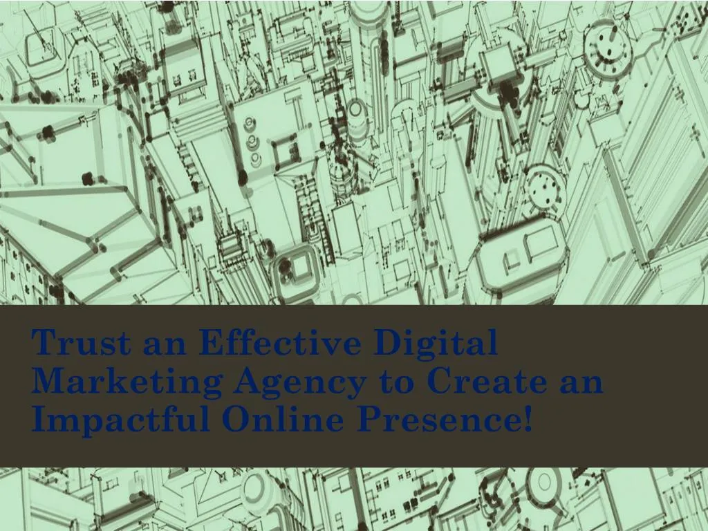 trust an effective digital marketing agency to create an impactful online presence