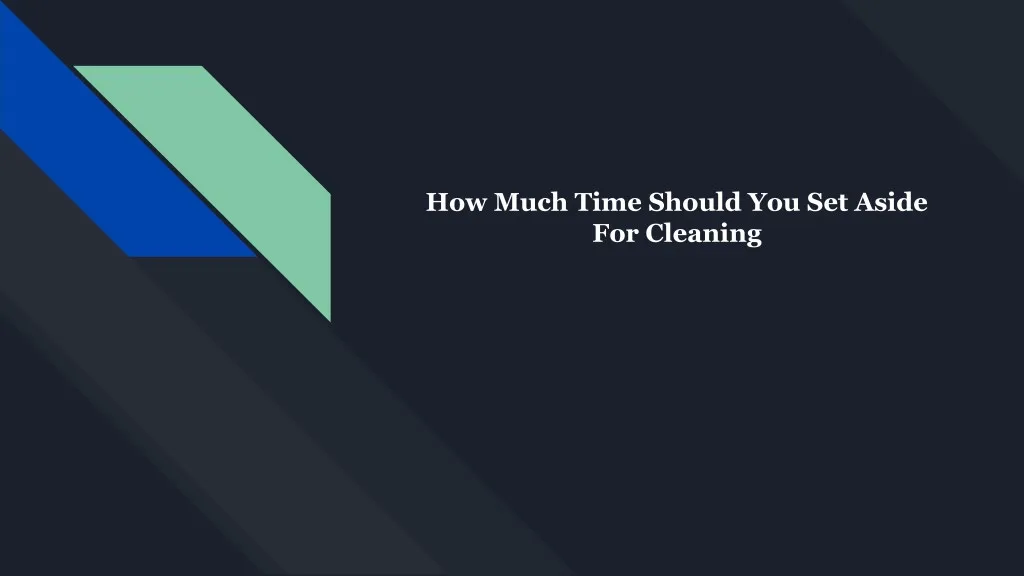 how much time should you set aside for cleaning