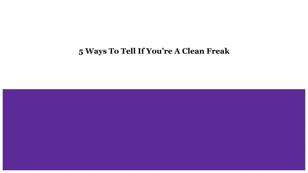 5 ways to tell if you re a clean freak