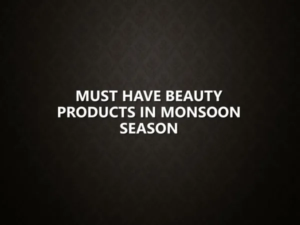 Must have beauty products this monsoon season