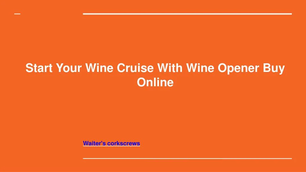 start your wine cruise with wine opener buy online