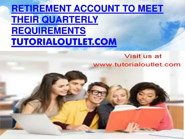 Retirement account to meet their quarterly requirements