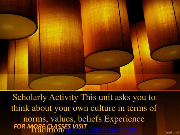 Scholarly Activity This unit asks you to think about your own culture in terms of norms, values, beliefs Experience Trad