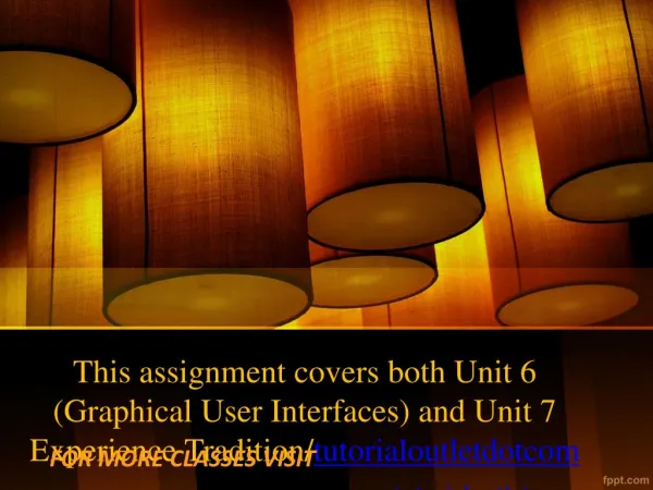 This assignment covers both Unit 6 (Graphical User Interfaces) and Unit 7 Experience Tradition/tutorialoutletdotcom