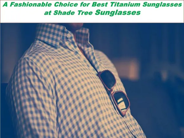 A Fashionable Choice for Best Titanium Sunglasses at Shade Tree Sunglasses