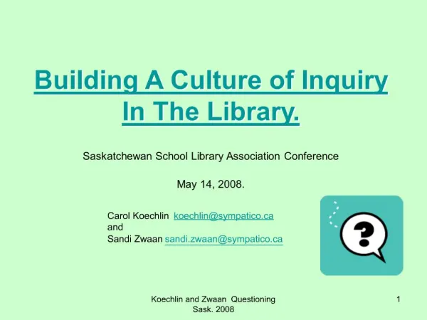 Building A Culture of Inquiry In The Library. Saskatchewan School Library Association Conference May 14, 2008.