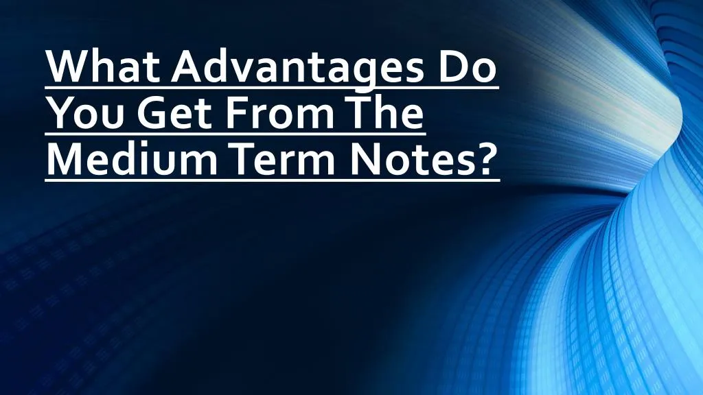 what advantages do you get from the medium term notes