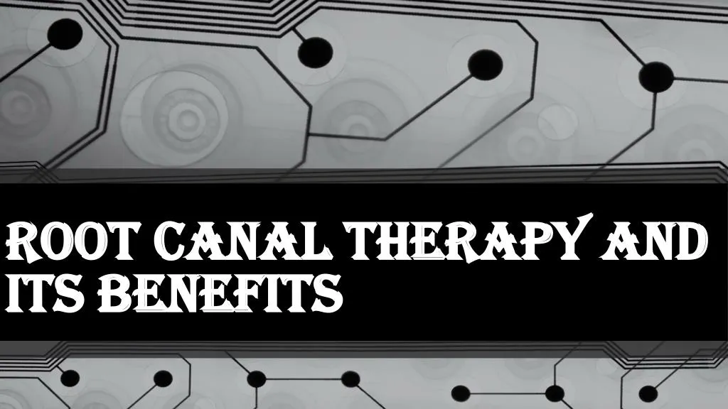 root canal therapy and its benefits