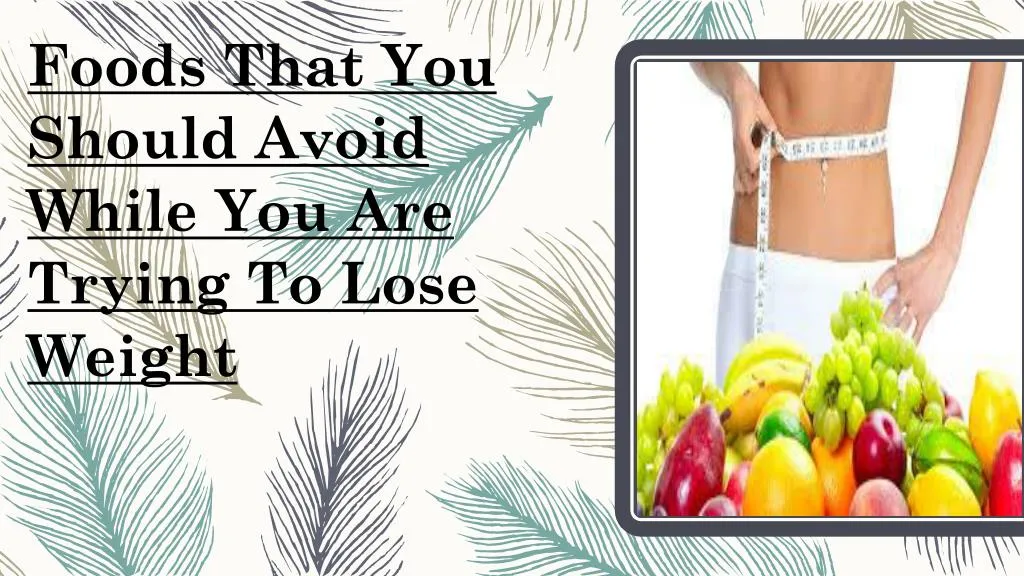 foods that you should avoid while you are trying to lose weight