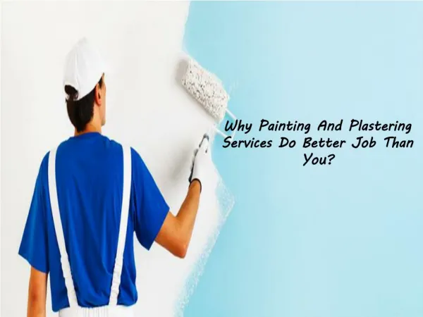 Why Painting And Plastering Services Do Better Job Than You?