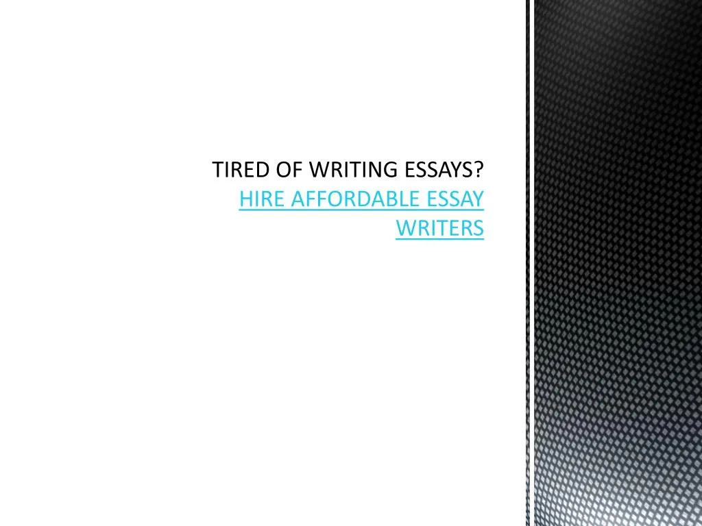 tired of writing essays hire affordable essay writers