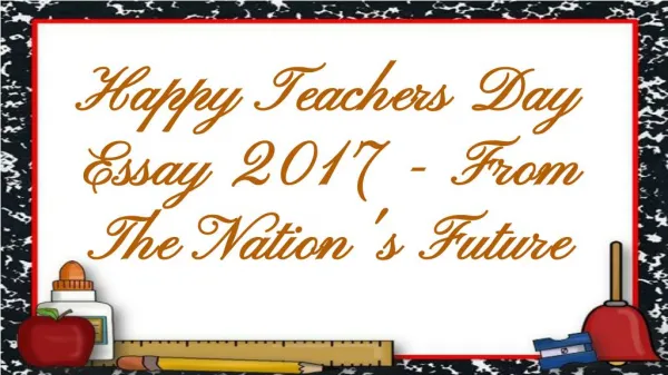 Happy Teachers Day Essay 2017 - From The Nation's Future