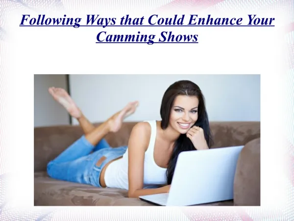 Following ways that could enhance your camming shows