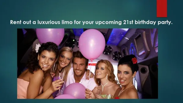 RENT OUT A LUXURIOUS LIMO FOR YOUR UPCOMING 21ST BIRTHDAY PARTY.