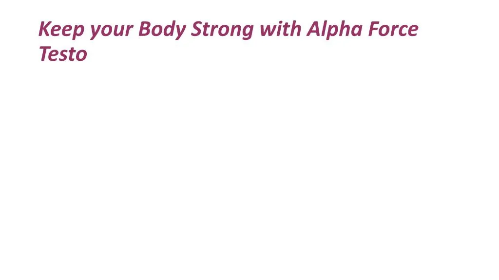 keep your body strong with alpha force testo