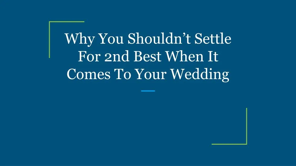 why you shouldn t settle for 2nd best when it comes to your wedding