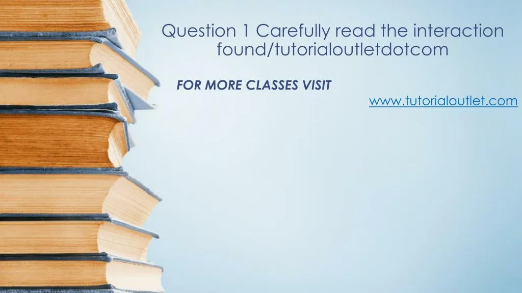 question 1 carefully read the interaction found tutorialoutletdotcom