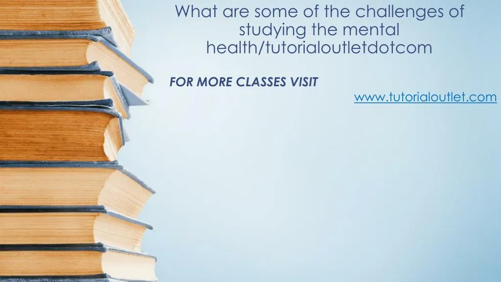 what are some of the challenges of studying the mental health tutorialoutletdotcom