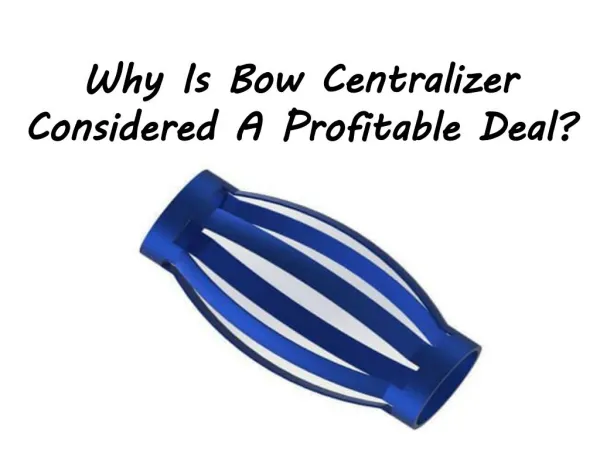 Why Is Bow Centralizer Considered A Profitable Deal?