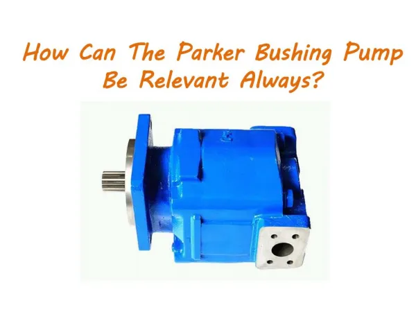 How Can The Parker Bushing Pump Be Relevant Always?