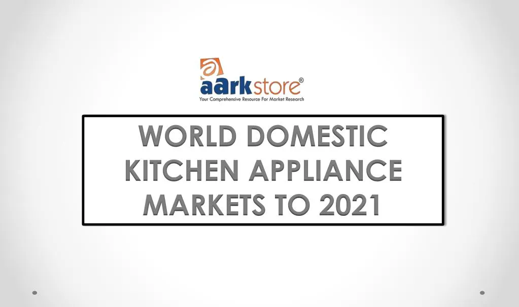 world domestic kitchen appliance markets to 2021