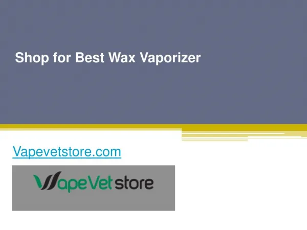 Shop for Best Wax Vaporizer - Vapevetstore.com