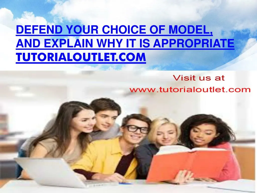defend your choice of model and explain why it is appropriate tutorialoutlet com