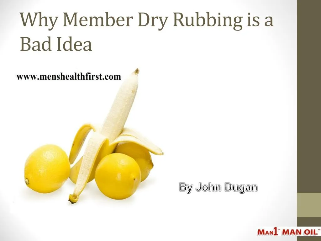 why member dry rubbing is a bad idea