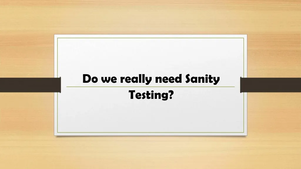 do we really need sanity testing