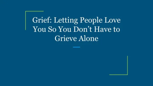 Grief: Letting People Love You So You Don’t Have to Grieve Alone