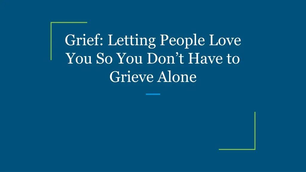 grief letting people love you so you don t have to grieve alone