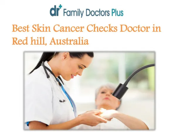 Choose Best Skin Cancer Checks Doctor in Red hill, Australia