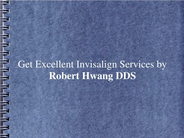 Get Excellent Invisalign Services by Robert Hwang DDS