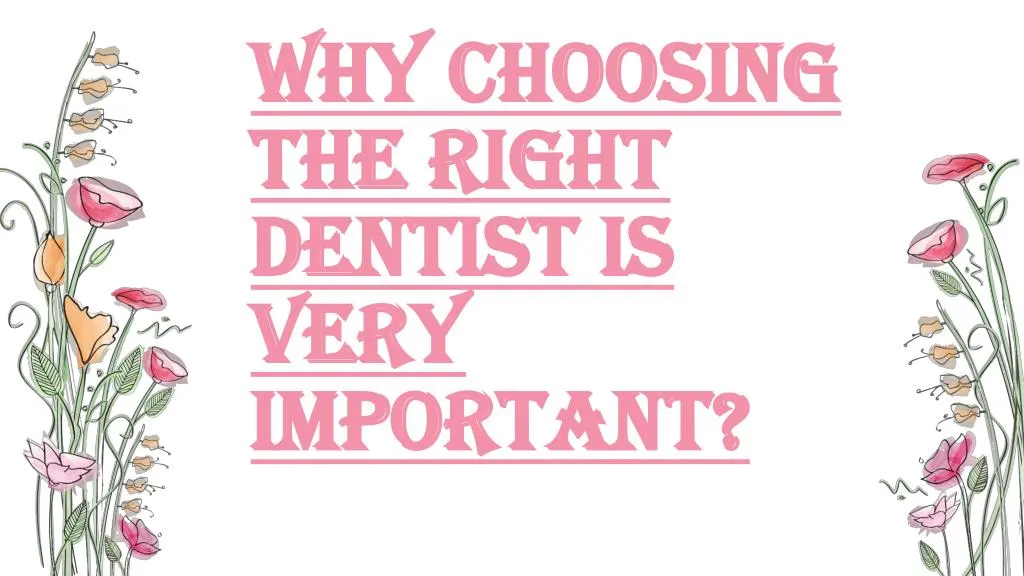 why choosing the right dentist is very important