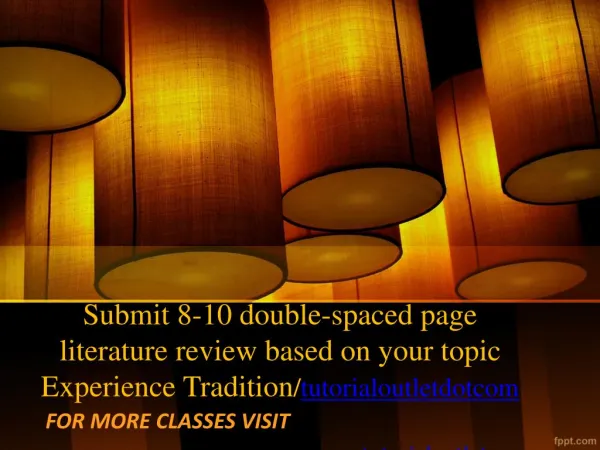 Submit 8-10 double-spaced page literature review based on your topic Experience Tradition/tutorialoutletdotcom