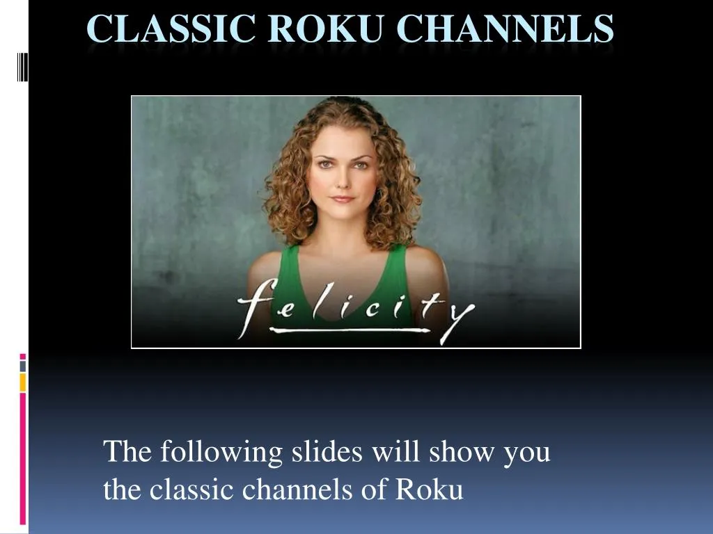 the following slides will show you the classic channels of roku