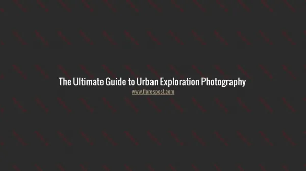 The Ultimate Guide to Urban Exploration Photography
