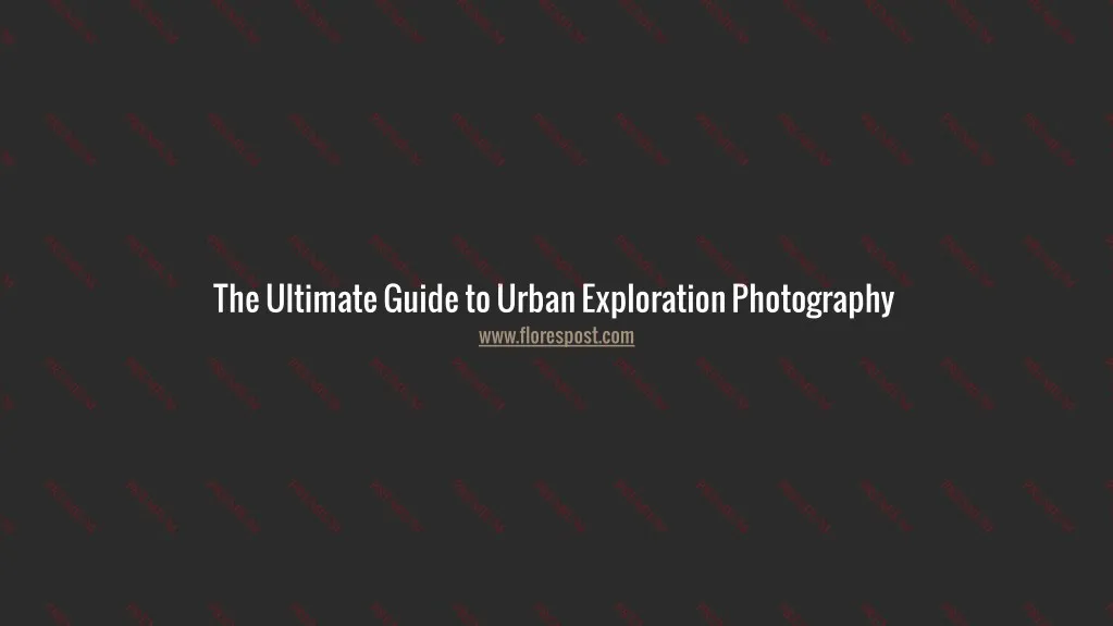 the ultimate guide to urban exploration
