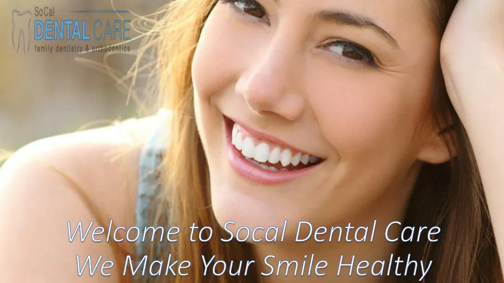 welcome to socal dental care we make your smile healthy