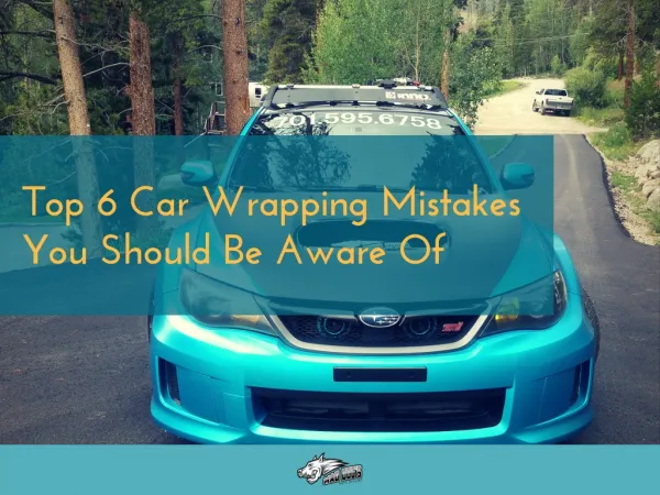 Top 6 Car Wrapping Mistakes You Should Be Aware Of