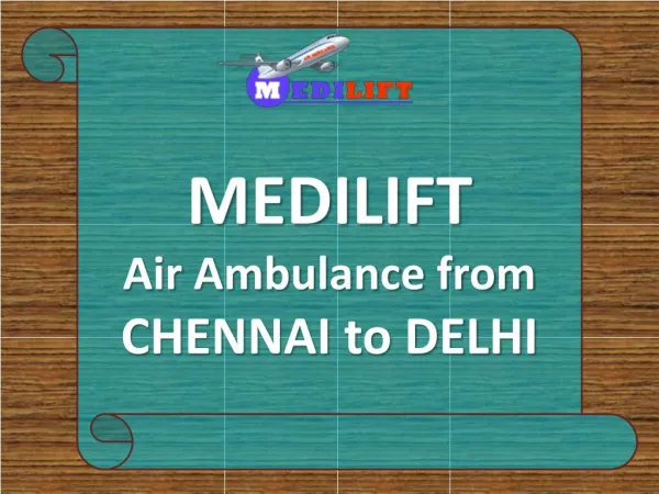 Get an Economical Fare Air Ambulance from Chennai to Delhi by Medilift