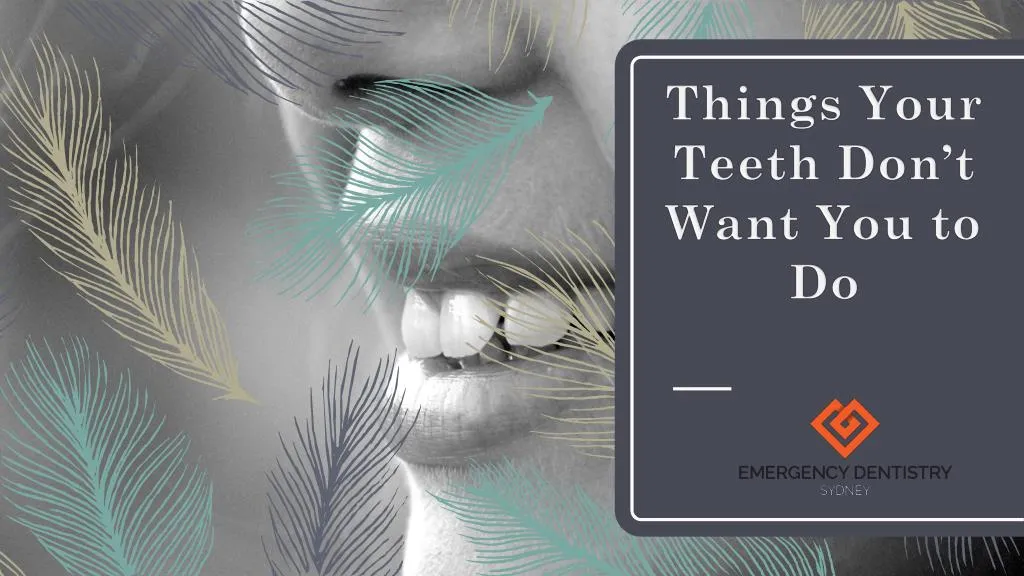 things your teeth don t want you to do