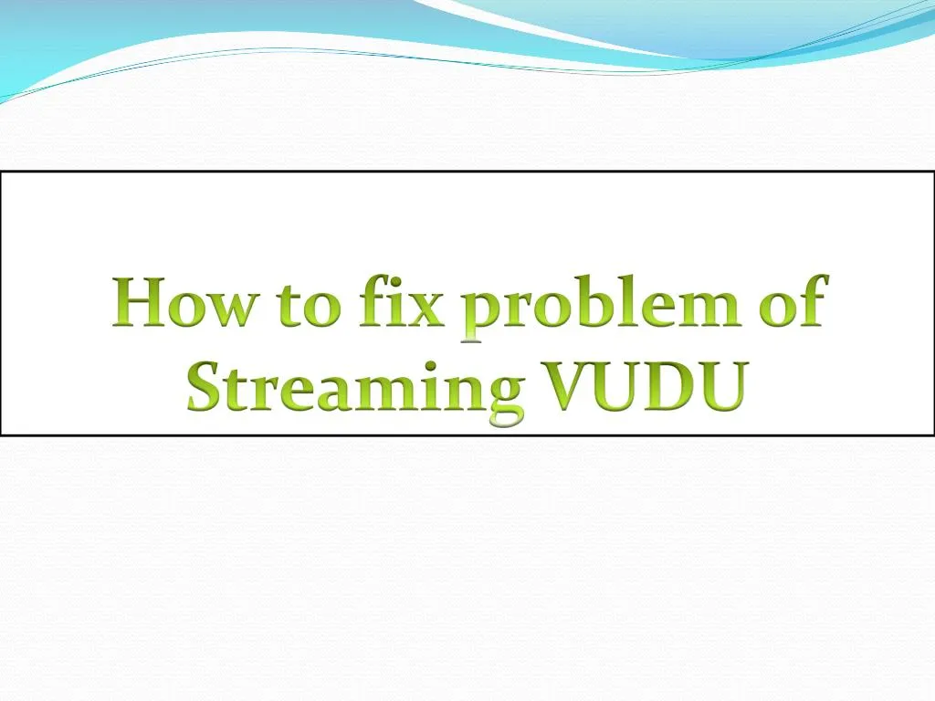 how to fix problem of streaming vudu