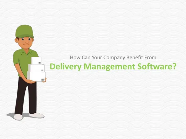 How Can Your Company Benefit From Delivery Management Software?