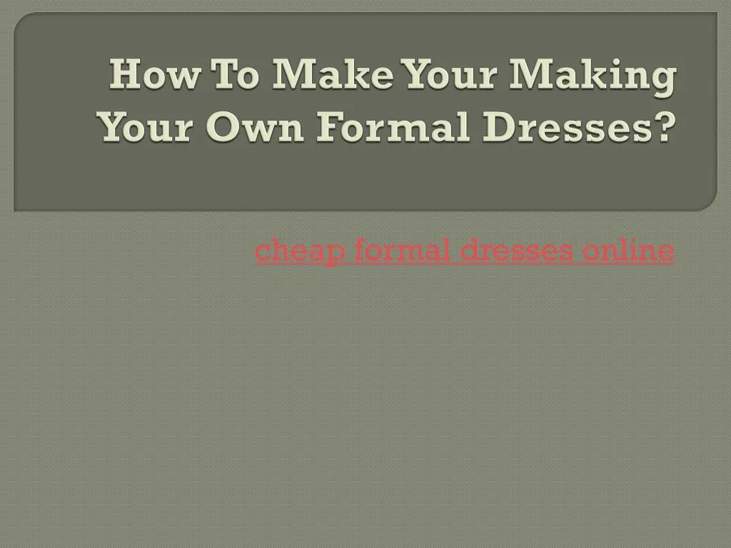 how to make your making your own formal dresses