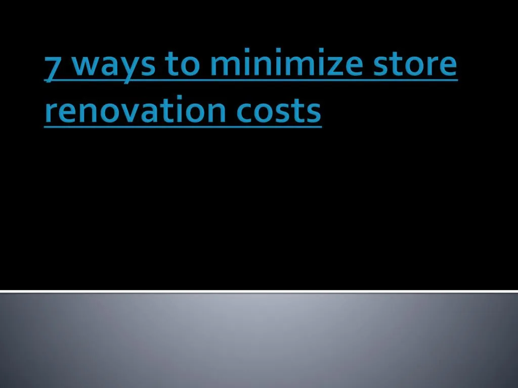 7 ways to minimize store renovation costs